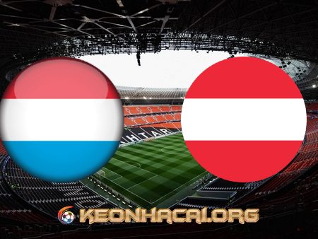 Soi kèo, nhận định Luxembourg vs Áo – 02h30 – 12/11/2020