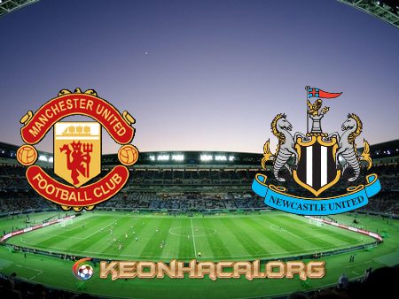 Soi kèo, nhận định Manchester Utd vs Newcastle Utd – 02h00 – 22/02/2021