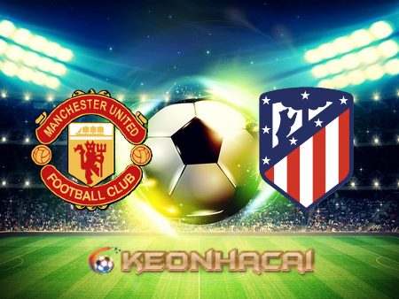 Soi kèo nhà cái Manchester Utd vs Atl. Madrid – 03h00 – 16/03/2022