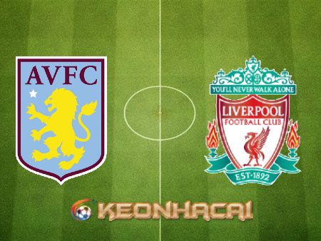 Soi kèo nhà cái Aston Villa vs Liverpool – 02h00 – 11/05/2022