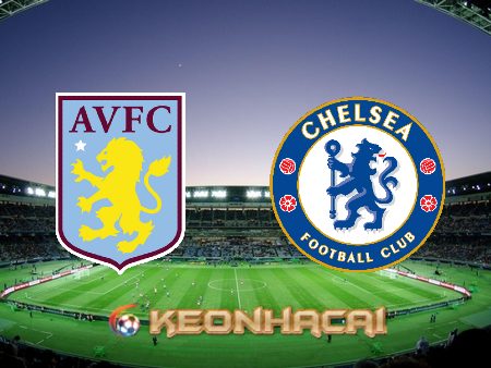 Soi kèo nhà cái Aston Villa vs Chelsea – 20h00 – 16/10/2022