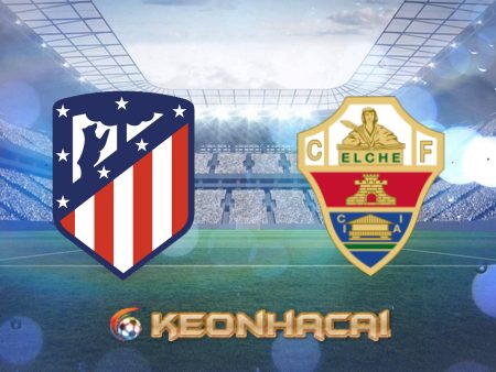 Soi kèo nhà cái Atl. Madrid vs Elche – 03h30 – 30/12/2022