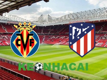 Soi kèo nhà cái Villarreal vs Atl. Madrid – 02h30 – 20/08/2024